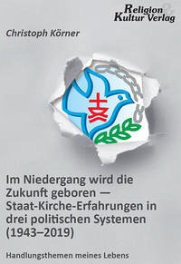 Im Niedergang wird die Zukunft geboren - Staat-Kirche-Erfahrungen in drei politischen Systemen (1943-2019)