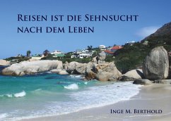 Reisen ist die Sehnsucht nach dem Leben - Berthold, Inge M.