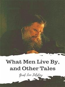 What Men Live By, and Other Tales (eBook, ePUB) - Leo Tolstoy, graf
