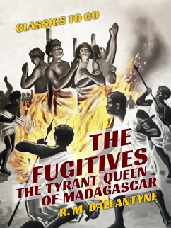 The Fugitives The Tyrant Queen of Madagascar (eBook, ePUB) - Ballantyne, R. M.