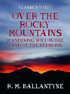 Over the Rocky Mountains Wandering Will in the Land of the Redskins (eBook, ePUB) - Ballantyne, R. M.