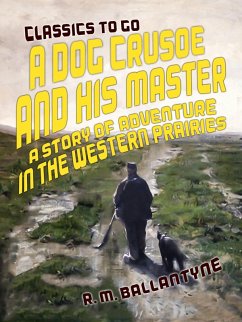A Dog Crusoe and His Master A Story of Adventure in the Western Prairies (eBook, ePUB) - Ballantyne, R. M.