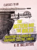 The Battery and the Boiler Adventures in Laying of Submarine Electric Cables (eBook, ePUB)