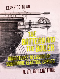 Cover The Battery and the Boiler Adventures in Laying of Submarine Electric Cables (eBook, ePUB)
