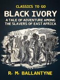 Black Ivory A Tale of Adventure Among the Slavers of East Africa (eBook, ePUB)