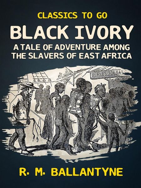 Black Ivory A Tale of Adventure Among the Slavers of East Africa (eBook, ePUB) Black Ivory A Tale of Adventure Among the Slavers of East Africa (eBook, ePUB)