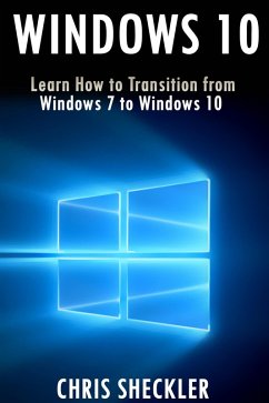 Windows 10: Learn How to Transition from Windows 7 to Windows 10 (eBook, ePUB) - Shcekler, Chris