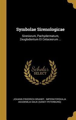Symbolae Sirenologicae: Sireniorum, Pachydermatum, Zeuglodontum Et Cetaceorum ... - Brandt, Johann Friedrich