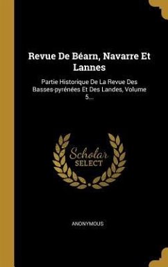 Revue De Béarn, Navarre Et Lannes: Partie Historique De La Revue Des Basses-pyrénées Et Des Landes, Volume 5...