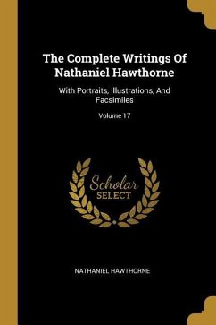 The Complete Writings Of Nathaniel Hawthorne: With Portraits, Illustrations, And Facsimiles; Volume 17 - Hawthorne, Nathaniel