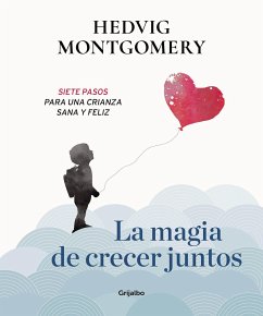 La magia de crecer juntos : siete pasos para una crianza sana y feliz - Montgomery, Hedvig