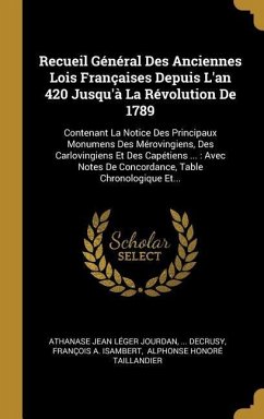 Recueil Général Des Anciennes Lois Françaises Depuis L'an 420 Jusqu'à La Révolution De 1789: Contenant La Notice Des Principaux Monumens Des Mérovingi