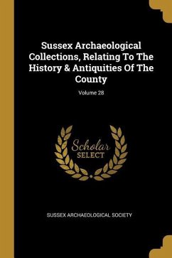 Sussex Archaeological Collections, Relating To The History & Antiquities Of The County; Volume 28