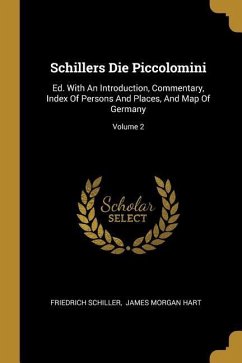 Schillers Die Piccolomini: Ed. With An Introduction, Commentary, Index Of Persons And Places, And Map Of Germany; Volume 2 - Schiller, Friedrich