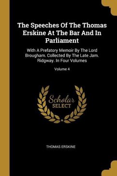 The Speeches Of The Thomas Erskine At The Bar And In Parliament: With A Prefatory Memoir By The Lord Brougham. Collected By The Late Jam. Ridgway. In - Erskine, Thomas