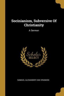 Socinianism, Subversive Of Christianity: A Sermon