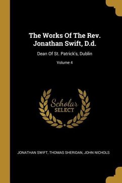 The Works Of The Rev. Jonathan Swift, D.d.: Dean Of St. Patrick's, Dublin; Volume 4 - Swift, Jonathan; Sheridan, Thomas; Nichols, John