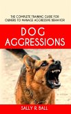 Dog Aggressions - The Complete Training Guide For Owners To Manage Aggressive Behavior (eBook, ePUB)