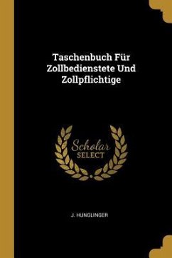 Taschenbuch Für Zollbedienstete Und Zollpflichtige - Hunglinger, J.