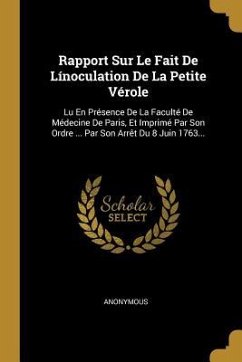 Rapport Sur Le Fait De Línoculation De La Petite Vérole: Lu En Présence De La Faculté De Médecine De Paris, Et Imprimé Par Son Ordre ... Par Son Arrêt