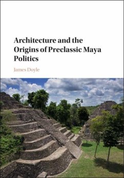 Architecture and the Origins of Preclassic Maya Politics (eBook, PDF) - Doyle, James