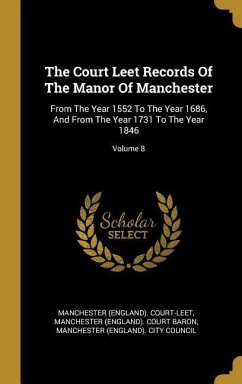 The Court Leet Records Of The Manor Of Manchester: From The Year 1552 To The Year 1686, And From The Year 1731 To The Year 1846; Volume 8 - Court-Leet, Manchester (England)
