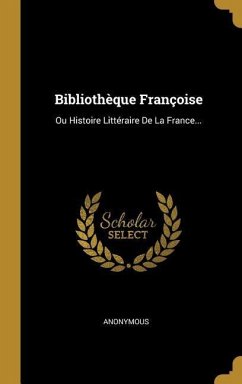 Bibliothèque Françoise: Ou Histoire Littéraire De La France... - Anonymous