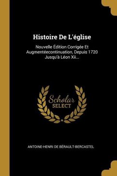 Histoire De L'église: Nouvelle Édition Corrigée Et Augmentéecontinuation, Depuis 1720 Jusqu'à Léon Xii...