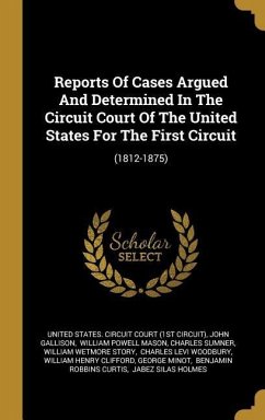 Reports Of Cases Argued And Determined In The Circuit Court Of The United States For The First Circuit: (1812-1875) - Gallison, John