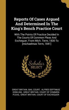 Reports Of Cases Argued And Determined In The King's Bench Practice Court: With The Points Of Practice Decided In The Courts Of Common Pleas And Exche