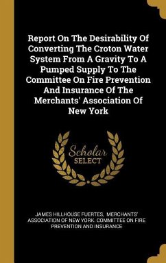 Report On The Desirability Of Converting The Croton Water System From A Gravity To A Pumped Supply To The Committee On Fire Prevention And Insurance O - Fuertes, James Hillhouse