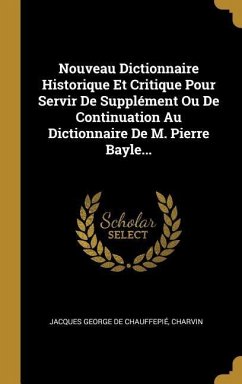 Nouveau Dictionnaire Historique Et Critique Pour Servir De Supplément Ou De Continuation Au Dictionnaire De M. Pierre Bayle... - Charvin