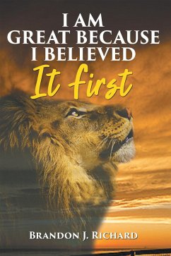 I Am Great Because I Believed It First (eBook, ePUB) - Richard, Brandon J.