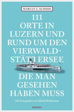 111 Orte in Luzern und am Vierwaldstättersee, die man gesehen haben muss (eBook, ePUB) - Schmid, Marcus X.