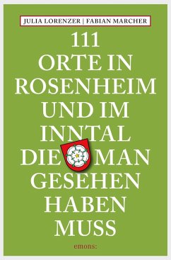 111 Orte in Rosenheim und im Inntal, die man gesehen haben muss (eBook, ePUB) - Lorenzer, Julia; Marcher, Fabian