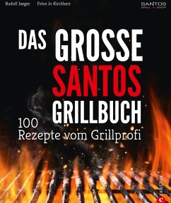 Grillen: Santos - Das Grillbuch. 100 Rezepte vom Grillprofi. Eine Grillbibel der besten Grill- und BBQ-Rezepte. Von den Santos-Grillmeistern. (eBook, ePUB) - Jaeger, Rudolf