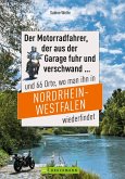 Motorradtouren NRW: Der Moppedfahrer, der aus der Garage fuhr und verschwand und 66 Orte, wo man ihn in NRW wiederfindet (eBook, ePUB)