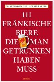 111 Fränkische Biere, die man getrunken haben muss (eBook, ePUB) 111 Fränkische Biere, die man getrunken haben muss (eBook, ePUB)