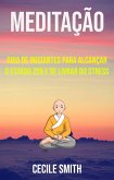 Meditação: Guia De Iniciantes Para Alcançar O Estado Zen E Se Livrar Do Stress (eBook, ePUB)