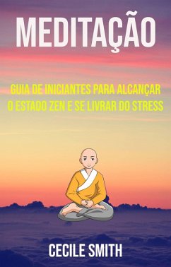 Cover Meditação: Guia De Iniciantes Para Alcançar O Estado Zen E Se Livrar Do Stress (eBook, ePUB)