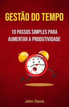 Gestão Do Tempo : 10 Passos Simples Para Aumentar A Produtividade (eBook, ePUB) - Davis, John