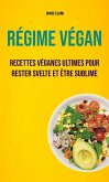 Régime Végan : Recettes Véganes Ultimes Pour Rester Svelte Et Être Sublime (eBook, ePUB)