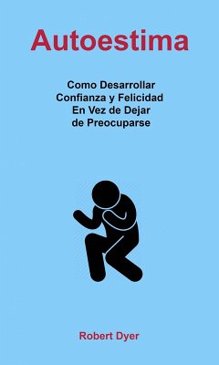 Cover Autoestima: Como Desarrollar Confianza y Felicidad En Vez de Dejar de Preocuparse (eBook, ePUB)