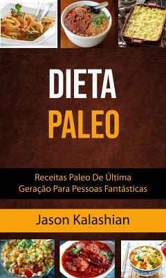 Cover Dieta Paleo : Receitas Paleo De Última Geração Para Pessoas Fantásticas (eBook, ePUB)