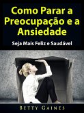 Como Parar a Preocupacao e a Ansiedade (eBook, ePUB) Como Parar a Preocupacao e a Ansiedade (eBook, ePUB)