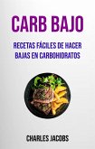 Carb Bajo : Recetas Fáciles De Hacer Bajas En Carbohidratos (eBook, ePUB)