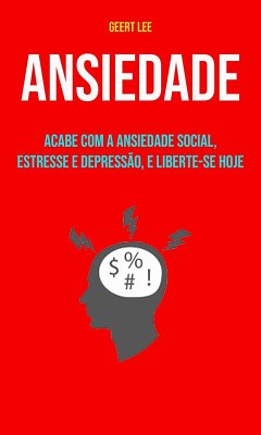 Ansiedade : Acabe Com A Ansiedade Social, Estresse E Depressão, E Liberte-se Hoje (eBook, ePUB) - Lee, Geert