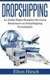 Dropshipping: La Guida Super Semplice Su Come Realizzare un Dropshipping Formidabile (eBook, ePUB)