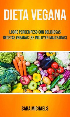 Cover Dieta Vegana : Logre Perder Peso Con Deliciosas Recetas Veganas (Se Incluyen Malteadas) (eBook, ePUB)