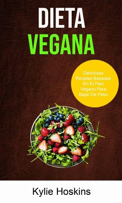 Cover Dieta Vegana : Deliciosas Recetas Basadas En El Plan Vegano Para Bajar De Peso (Género: COCCIÓN / General Género Secundario: SALUD Y APTITUD / General) (eBook, ePUB)